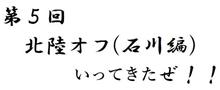 イベント:第5回 北陸オフ~石川編~ イベント:第5回 北陸オフ~石川編~