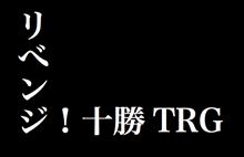 リベンジ！十勝TRG！！