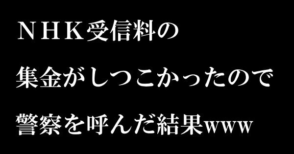 しつこい 料 を 結果 呼ん だ 受信 Nhk 警察 しつこいNHK受信料徴収員を一発で撃退できる“魔法の一言”が流出！ 民放キー局社員が激白「そそくさと帰り、その後も来ない」