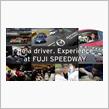 Be a driver. Experience at FUJI SPEEDWAY