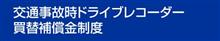 交通事故時ドライブレコーダー 買替補償金制度のご案内