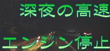 深夜の高速で,まさかのエンジンストップ! 深夜の高速で,まさかのエンジンストップ!