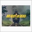 銀河鉄道999もうひとつの999？+おまけ