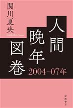 人間晩年図巻 2004-07年 人間晩年図巻 2004-07年